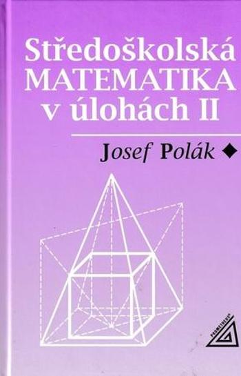 Středoškolská matematika v úlohách II. - Polák Josef