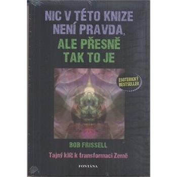 Nic v této knize není pravda, ale přesně tak to je: Tajný klíč k transformaci Země (978-80-7336-164-8)