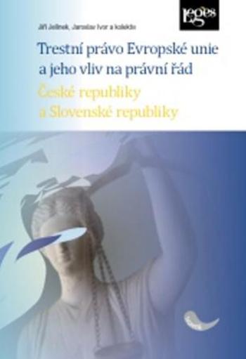 Trestní právo Evropské unie a jeho vliv na právní řád České a Slovenské republik - Jelínek Jiří