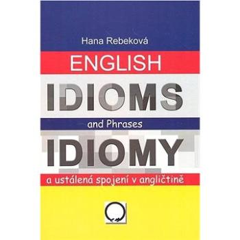 English Idioms and Phrases Idiomy: a ustálená spojení v angličtině (80-7182-229-9)