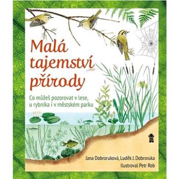 Malá tajemství přírody: Co můžeš pozorovat v lese, u rybníka i v městském parku (978-80-242-7317-4)