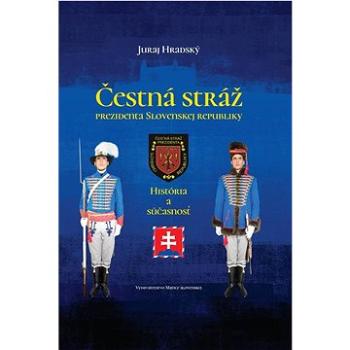 Čestná stráž prezidenta Slovenskej republiky: História a súčasnosť (978-80-8115-315-0)