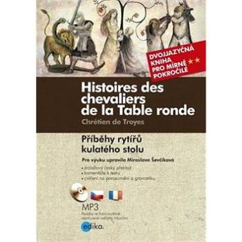 Histoires des chevaliers de la Table ronde/ Příběhy rytířů kulatého stolu: Dvojjazyčná kniha pro pok (978-80-266-0791-5)