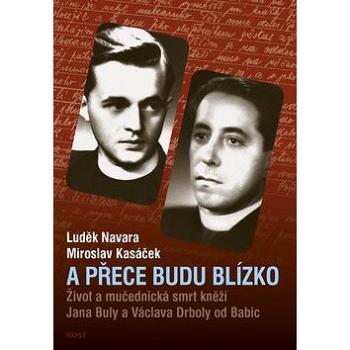 A přece budu blízko: Život a mučednická smrt páterů Jana Buly a Václava Drboly od Babic (978-80-7491-772-1)