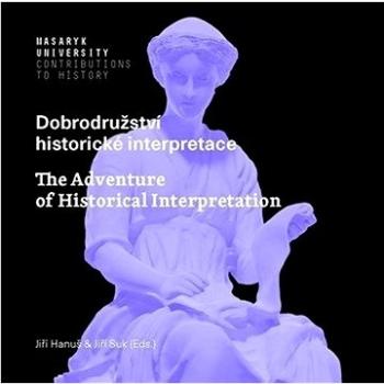 Dobrodružství historické interpretace: The Adventure of Historical Interpretation (978-80-210-9864-0)