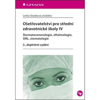 Ošetřovatelství pro střední zdravotnické školy IV: Dermatovenerologie, oftalmologie, ORL, stomatolog (978-80-247-4342-4)