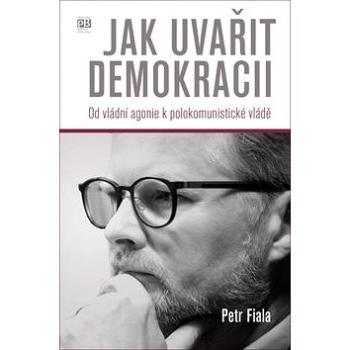 Jak uvařit demokracii: Od vládní agonie k polokomunistické vládě (978-80-7485-168-1)