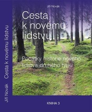 Cesta k novému lidstvu - Počátky historie nového lidstva druhého typu - Jiří Novák