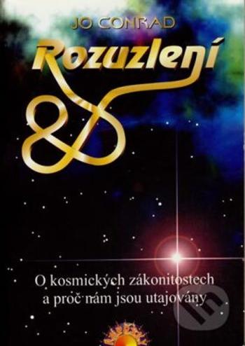 Rozuzlení - O kosmických zákonitostech a proč nám jsou utajovány - Jo Conrad