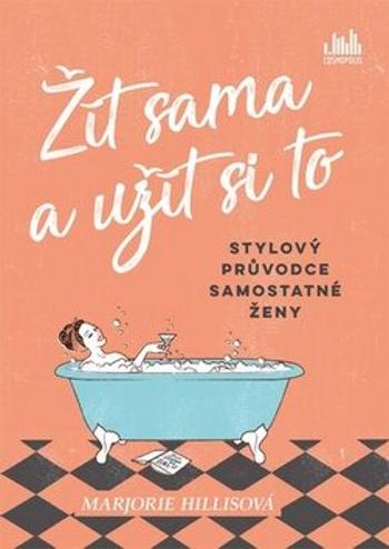 Žít sama a užít si to - Stylový průvodce samostatné ženy - Marjorie Hillisová