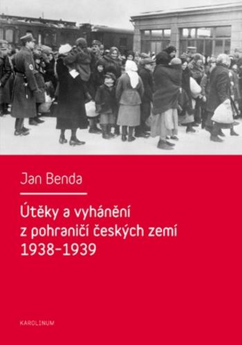 Útěky a vyhánění z pohraničí českých zemí 1938–1939 - Jan Benda - e-kniha