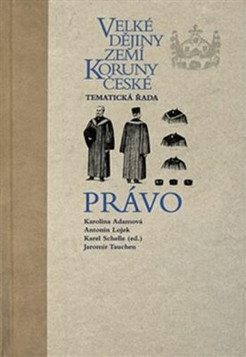 Velké dějiny zemí Koruny české - Právo - Karolina Adamová, Karel Schelle, Jaromír Tauchen, Antonín Lojek