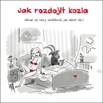 Jak rozdojit kozla: Návod od Laury Janáčkové, jak získat vše! (978-80-204-5110-1)