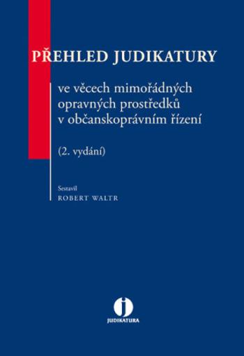 Přehled judikatury ve věcech mimořádných opravných prostředků v občanskoprávním řízení - 2. vydání - Robert Waltr - e-kniha