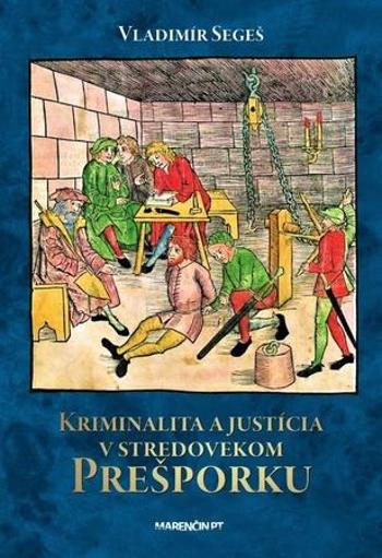 Kriminalita a justícia v stredovekom Prešporku - Segeš Vladimír