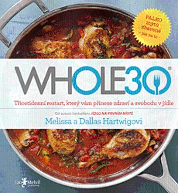 WHOLE30 – průvodce zdravotním restartem, který vám přinese svobodu v jídle - Melissa a Dallas Hartwigovi