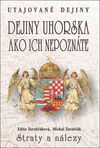 Dejiny Uhorska ako ich nepoznáte Straty a nálezy - Tarabčáková Edita