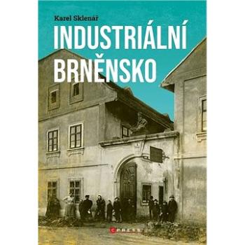 Industriální Brněnsko: Fascinující část našeho kulturního dědictví (978-80-264-3488-7)
