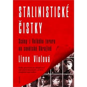 Stalinistické čistky: Scény z Velkého teroru na sovětské Ukrajině (978-80-206-1805-4)