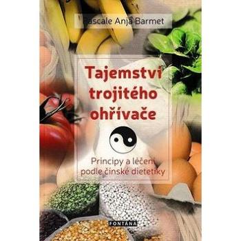 Tajemství trojitého ohřívače: Principy a léčení podle čínské dietetiky (978-80-7336-956-9)