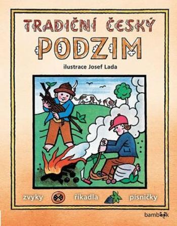 Tradiční český PODZIM – Svátky, zvyky, obyčeje, říkadla, písničky - Josef Lada, kolektiv autorů