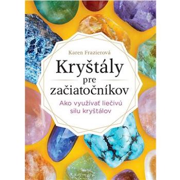 Kryštály pre začiatočníkov: Ako využívať liečivú silu kryštálov (978-80-222-1338-7)