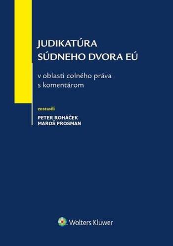 Judikatúra Súdneho dvora EÚ v oblasti colného práva s komentárom - Prosman Maroš