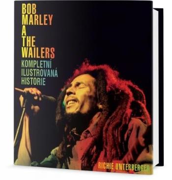 Bob Marley a The Wailers Kompletní ilustrovaná historie - Unterberger Richie