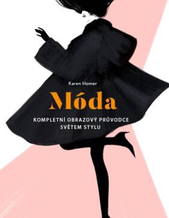 Móda - Kompletní obrazový průvodce světem stylu - Karen Homer