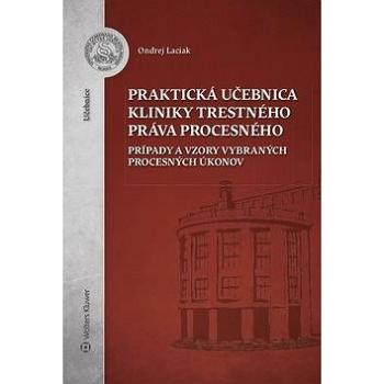 Praktická učebnica kliniky trestného práva procesného: Prípady a vzory vybraných procesných úkonov (978-80-571-0082-9)