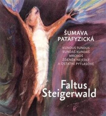 Šumava patafyzická - Karel Steigerwald, Petr Faltus
