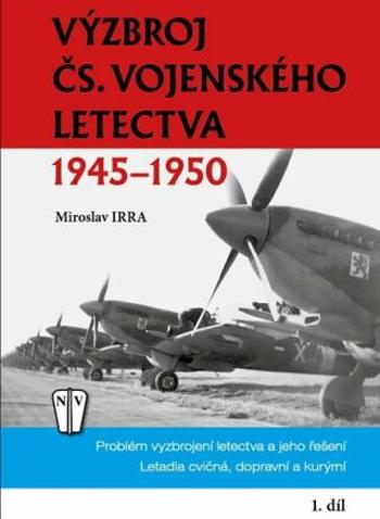Výzbroj čs.vojenského letectva 1945-1950 1.díl - Miroslav Irra