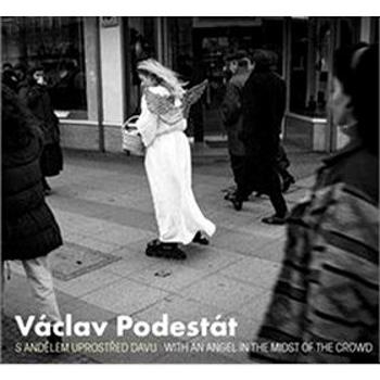 Václav Podestát: S andělem uprostřed davu / With an Angel in the Midst of the Crowd (978-80-7437-238-4)