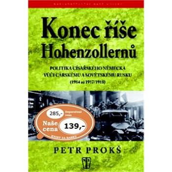 Konec říše Hohenzollernů: Politika císařského Německa vůči carskému Sovětskému Rusku 1914-1917,1918 (978-80-206-1088-1)