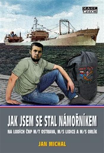 Jak jsem se stal námořníkem na lodích ČNP m/t Ostrava, m/s Lidice a m/s Orlík - Michal Jan