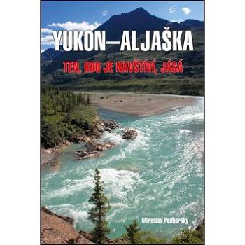 Yukon-Aljaška: Ten, kdo je navštíví, jásá (978-80-7497-142-6)