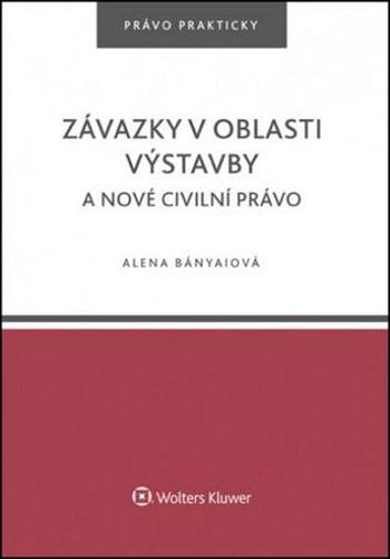 Závazky v oblasti výstavby a nové civilní právo - Bányaiová Alena