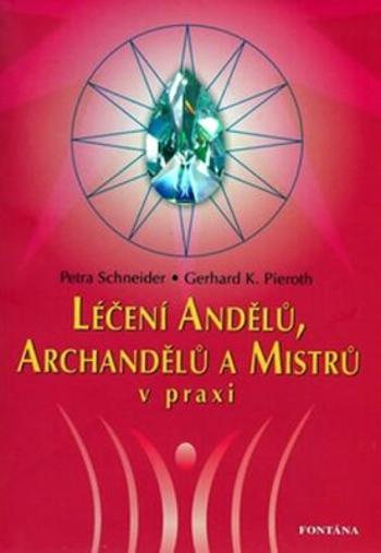 Léčení andělů, archandělů a mistrů v praxi - Petra Schneider, Gerhard K. Pieroth