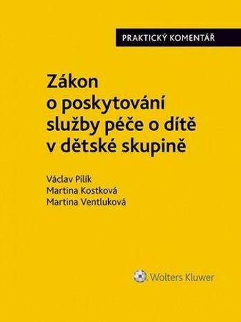 Zákon o poskytování služby péče o dítě v dětské skupině - Martina Kostková, Václav Pilík, Martina Ventluková - Pilík Václav