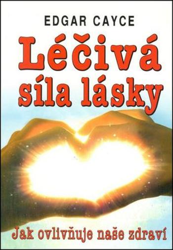 Léčivá síla lásky - Cayce Edgar