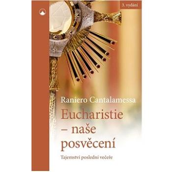 Eucharistie - naše posvěcení: Tajemství poslední večeře (978-80-7566-219-4)