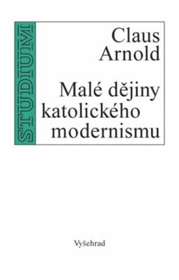 Malé dějiny katolického modernismu - Claus Arnold