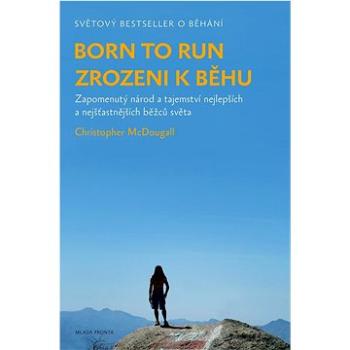 Born to Run Zrozeni k běhu: Zapomenutý národ a tajemství nejlepších a nejšťastnějších běžců světa (978-80-204-5947-3)
