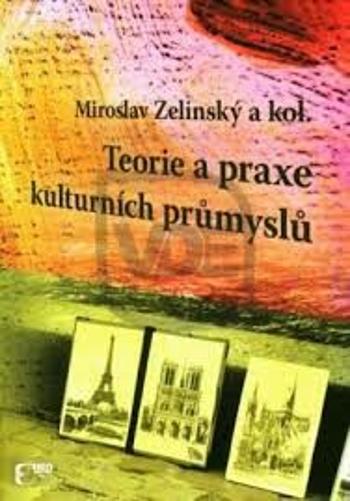 Teorie a praxe kulturních průmyslů - Miroslav Zelinský