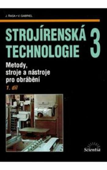 Strojírenská technologie 3, 1.díl - Jaroslav Řasa, Gabriel Vladimír