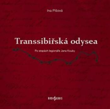 Transsibiřská odyssea - Po stopách legionáře Jana Kouby - Ina Píšová