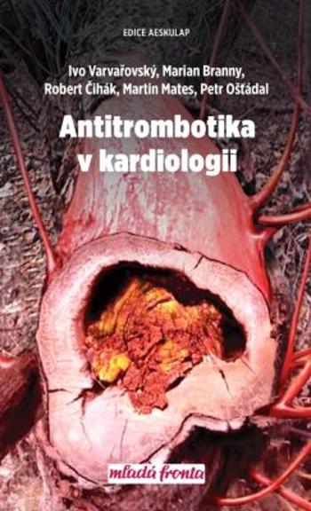 Antitrombotika v kardiologii - Ivo Varvařovský, Marian Branný, Robert Čihák