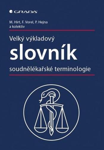 Velký výkladový slovník soudnělékařské terminologie - Hirt Miroslav, Vorel František, Hejna Petr, - Vorel František