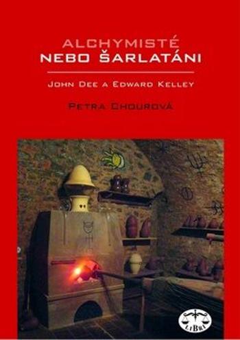 Alchymisté nebo šarlatáni? Edward Kelley a John Dee v Čechách - Petra Chourová