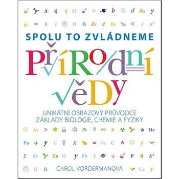 Přírodní vědy Spolu to zvládneme: Unikátní obrazový průvodce základy biologie, chemie a fyziky (978-80-7391-994-8)